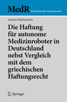 Die Haftung für autonome Medizinroboter in Deutschland nebst Vergleich mit dem griechischen Haftungsrecht (MedR Schriftenreihe Medizinrecht) (German Edition) 3662708264 Book Cover
