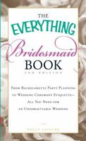 The Everything Bridesmaid Book: From bachelorette party planning to wedding ceremony etiquette - all you need for an unforgettable wedding 1440505578 Book Cover