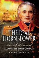 The Real Hornblower: The Life of Admiral of the Fleet Sir James Alexander Gordon, Gcb 1557506973 Book Cover