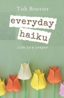 Everyday Haiku: Life is a Prayer B092CR8785 Book Cover