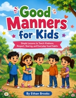 Good Manners for Kids: Simple Lessons to Teach Kindness, Respect, Sharing, and Everyday Good Habits for Toddlers and Young Children B0HCLJY96K Book Cover