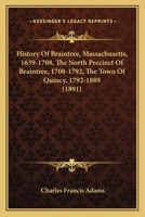 History of Braintree, Massachusetts 1639-1708: The North Precinct of Braintree 1708-1792 1016771363 Book Cover