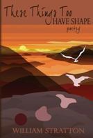 These Things Too Have Shape 1941058051 Book Cover