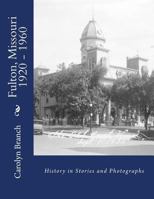 Fulton, Missouri 1920 - 1960: History in Stories and Photographs 150273155X Book Cover