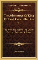 The Adventures Of King Richard, Coeur-De-Lion V1: To Which Is Added, The Death Of Lord Falkland, A Poem 0548321779 Book Cover