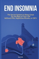 End Insomnia: The Secret System to Sleep Great for The Rest of Your Life Without Pills, Nighttime Rituals, or CBT-i 6199244206 Book Cover