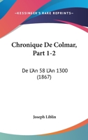 Chronique De Colmar, Part 1-2: De L'An 58 L'An 1300 (1867) 1160829845 Book Cover