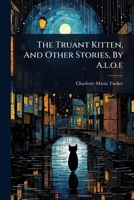 The Truant Kitten, And Other Stories, By A.l.o.e 1024936775 Book Cover