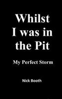 Whilst I was in the Pit: My Perfect Storm 198150396X Book Cover