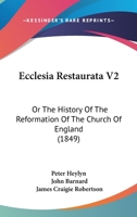 Ecclesia Restaurata V2: Or The History Of The Reformation Of The Church Of England 1164627406 Book Cover