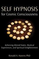 Self Hypnosis for Cosmic Consciousness: Achieving Altered States, Mystical Experiences and Spiritual Enlightenment 1904424546 Book Cover