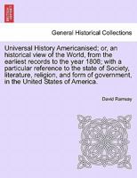 Universal History Americanised: Or, an Historical View of the World, from the Earliest Records to the Year 1808. with a Particular Reference to the State of Society, Literature, Religion, and Form of  1241696381 Book Cover