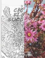 Cactus Flower & Succulent Grry Scale Coloring Book: 8.5X11 Inch Grayscale Colouring Book With Awesome Cactus Flowers and Succulent Art Pictures For ... Designs For Relaxation Comfort Focus 169596313X Book Cover