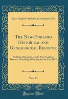 The New England Historical and Genealogical Register , Volume 33, 1879 0788402935 Book Cover