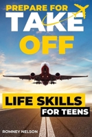 Prepare For Take Off - Life Skills for Teens: The Complete Teenagers Guide to Practical Skills for Life After High School and Beyond | Travel, ... Cooking, Home Maintenance and Much More! 192266460X Book Cover