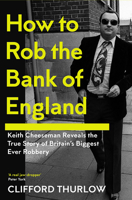 How to Rob the Bank of England: Keith Cheeseman Reveals the True Story of Britain’s Biggest Ever Robbery 1837731365 Book Cover