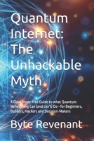 Quantum Internet: The Unhackable Myth: A Clear, Hype-free Guide to what Quantum Networking Can (and can’t) Do—for Beginners, Builders, Hackers and Decision-Makers B0FVVFJL6L Book Cover