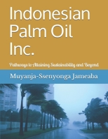 Indonesian Palm Oil Inc.: Pathways  to Attaining  Sustainability and Beyond 107537250X Book Cover