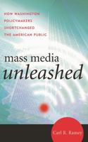 Mass Media Unleashed: How Washington Policymakers Shortchanged the American Public 0742555704 Book Cover