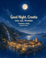 Good Night, Croatia: A Bedtime Adventure Through Croatia's Iconic Landmarks B0HHQ1K1YB Book Cover