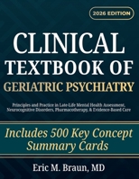 Clinical Textbook of Geriatric Psychiatry: Principles and Practice in Late-Life Mental Health Assessment, Neurocognitive Disorders, Pharmacotherapy, & Evidence-Based Care B0GYL492CT Book Cover