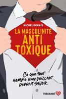 La masculinité Antitoxique - Ce que tout homme bienveillant devrait savoir 2895688362 Book Cover