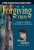 Forgiving Troy: The ART-o-biography of Thom Bierdz 1615394850 Book Cover