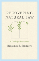 Recovering Natural Law : A Guide for Protestants 1540906035 Book Cover