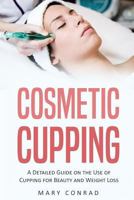 Cosmetic Cupping: A Detailed Guide on the Use of Cupping for Beauty and Weight Loss 1977582338 Book Cover