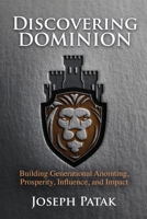 Discovering Dominion: Building Generational Anointing, Prosperity, Influence, and Impact B0FH5SQ1KP Book Cover