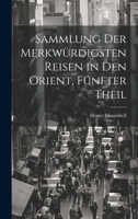 Sammlung Der Merkwürdigsten Reisen in Den Orient, Fünfter Theil 1020688270 Book Cover