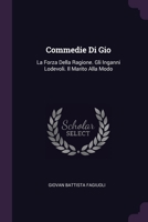 Commedie Di Gio: La Forza Della Ragione. Gli Inganni Lodevoli. Il Marito Alla Modo 1377448568 Book Cover