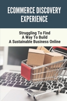 Ecommerce Discovery Experience: Struggling To Find A Way To Build A Sustainable Business Online: Business Online Standard Bank B098WBJ79Z Book Cover