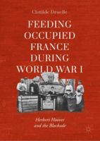 Feeding Occupied France during World War I: Herbert Hoover and the Blockade 3030055620 Book Cover