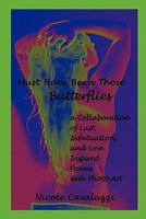 Must Have Been Those Butterflies: A Collaboration of Lust, Infatuation, and Love Inspired Poems with Photo Art 1456727478 Book Cover