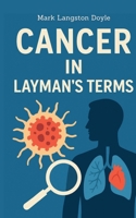 Cancer in Layman's Terms 0997984376 Book Cover