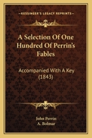 A Selection of One Hundred of Perrin's Fables, a Ccompanied with a Key 0364899301 Book Cover