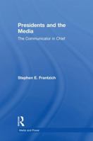 Presidents and the Media: The Communicator in Chief 1138479810 Book Cover