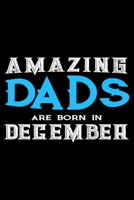 Amazing Dads Are Born In December: Dad Birthday Gift, Memory Keepsake Journal, Draw and Write Notebook For Women, Diary, Daily Planner Undated 1693948176 Book Cover