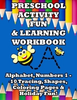 Preschool Activity Fun & Learning Workbook: Alphabet, Numbers 1 - 10 Tracing, Shapes, Coloring Pages & Holiday Fun! 1686315260 Book Cover