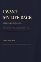 I Want My Life Back: Becoming the Chooser: How Women Over 40 Reclaim Identity, Agency, and a Life That Feels Alive Again B0GWTJZVFZ Book Cover