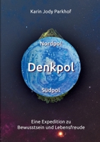 Nordpol, Südpol, Denkpol: Eine Expedition zu Bewusstsein und Lebensfreude 3743104296 Book Cover