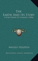 The Earth And Its Story: A First Book Of Geology 1164187708 Book Cover
