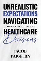 Unrealistic Expectations: Navigating Advance Directives and Healthcare Decisions B0DRTP2LNS Book Cover