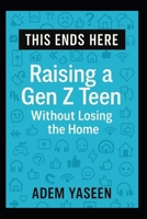 This Ends Here: Raising a Gen Z Teen Without Losing the Home B0FBMKN8J5 Book Cover