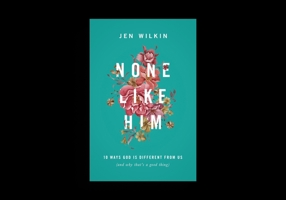 None Like Him: 10 Ways God Is Different from Us