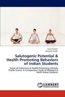 Salutogenic Potential & Health Promoting Behaviors of Indian Students: Sense of Coherence & Health Promoting Lifestyle Profile Scores: A Comparative Study of Manipuri & North Indian Students 3848435675 Book Cover