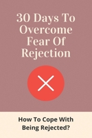 30 Days To Overcome Fear Of Rejection: How To Cope With Being Rejected?: Mindfulness Meaning B08ZW84QM9 Book Cover