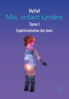 Moi, enfant lumière: Tome I: Expérimentation des dons null Book Cover