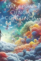 Manifestar Ciencia, Conciencia: el Arte Ancestral de Crear Realidad (Spanish Edition) B0FHWK19ZM Book Cover